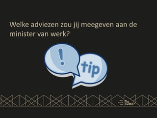 Welke adviezen zou jij meegeven aan de
minister van werk?
 