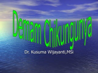 Dr. Kusuma Wijayanti,MSi Demam Chikungunya 