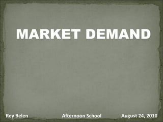 MARKET DEMAND Rey Belen Afternoon School August 24, 2010 