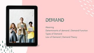 Demand
Meaning
Determinants of demand | Demand Function
Types of Demand
Law of Demand | Demand Theory 
 