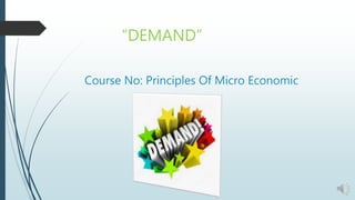 Course No: Principles Of Micro Economic
“DEMAND”
 