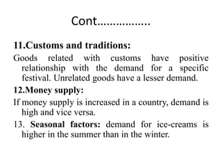 Cont……………..
11.Customs and traditions:
Goods related with customs have positive
relationship with the demand for a specifi...