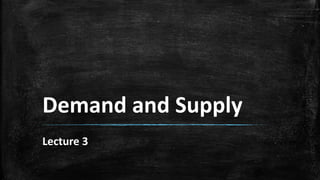 Demand and Supply
Lecture 3
 