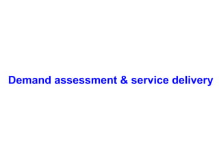Demand assessment & service delivery 