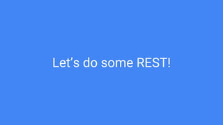 Let’s do some REST!
 