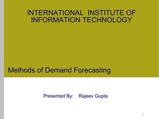 Presented By:  Rajeev Gupta Methods of Demand Forecasting INTERNATIONAL  INSTITUTE OF INFORMATION TECHNOLOGY 