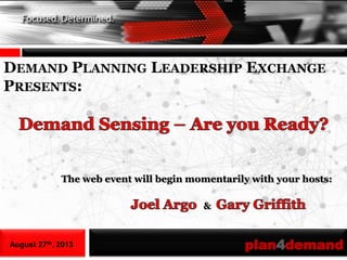 August 27th, 2013 plan4demand
DEMAND PLANNING LEADERSHIP EXCHANGE
PRESENTS:
The web event will begin momentarily with your hosts:
&
 