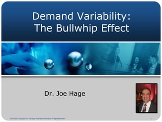 Demand Variability:
The Bullwhip Effect

Dr. Joe Hage

© 2008-2014. Copyright, Dr. Joe Hage. Proprietary Information. All Rights Reserved.

1

 