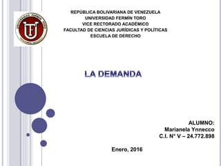 REPÚBLICA BOLIVARIANA DE VENEZUELA
UNIVERSIDAD FERMÍN TORO
VICE RECTORADO ACADÉMICO
FACULTAD DE CIENCIAS JURÍDICAS Y POLÍTICAS
ESCUELA DE DERECHO
ALUMNO:
Marianela Ynnecco
C.I. N° V – 24.772.898
Enero, 2016
 