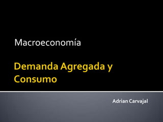 Macroeconomía
Adrian Carvajal
 