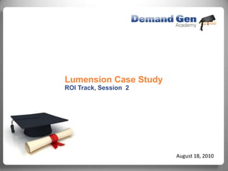 Lumension Case StudyROI Track, Session  2,[object Object],August 18, 2010,[object Object]