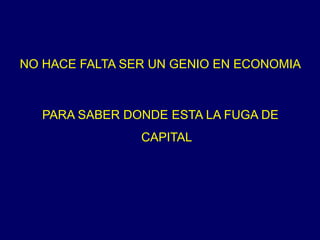 Ya bastante agarraron cuando estuvieron en el poder y se les pago todo, por tal motivo nunca gastaron un peso de su bolsa como para seguirles pagando mas todavía. NO HACE FALTA SER UN GENIO EN ECONOMIAPARA SABER DONDE ESTA LA FUGA DE CAPITAL