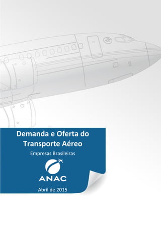 Demanda e Oferta do
Transporte Aéreo
Empresas Brasileiras
Abril de 2015
 