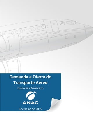 Demanda e Oferta do
Transporte Aéreo
Empresas Brasileiras
Fevereiro de 2015
 