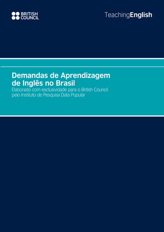 TeachingEnglish
Demandas de Aprendizagem
de Inglês no Brasil
Elaborado com exclusividade para o British Council
pelo Instituto de Pesquisa Data Popular
 
