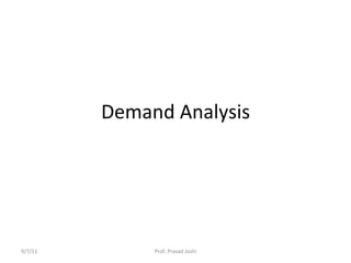 Demand	
  Analysis	
  




9/7/11	
            Prof.	
  Prasad	
  Joshi	
  
 