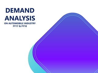 DEMAND
ANALYSIS
ON AUTOMOBILE INDUSTRY
FY17 & FY18
 