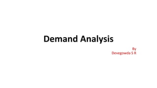 Demand Analysis
By
Devegowda S R
 