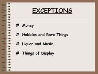 EXCEPTIONS
# Money
# Hobbies and Rare Things
# Liquor and Music
# Things of Display
 