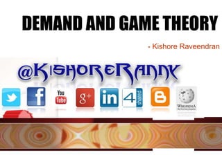 DEMAND AND GAME THEORY
- Kishore Raveendran

 