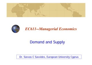 EC611--Managerial Economics
Demand and Supply

Dr. Savvas C Savvides, European University Cyprus

 