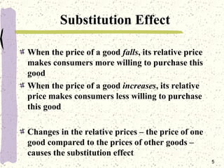 Substitution Effect <ul><li>When the price of a good  falls , its relative price makes consumers more willing to purchase ...