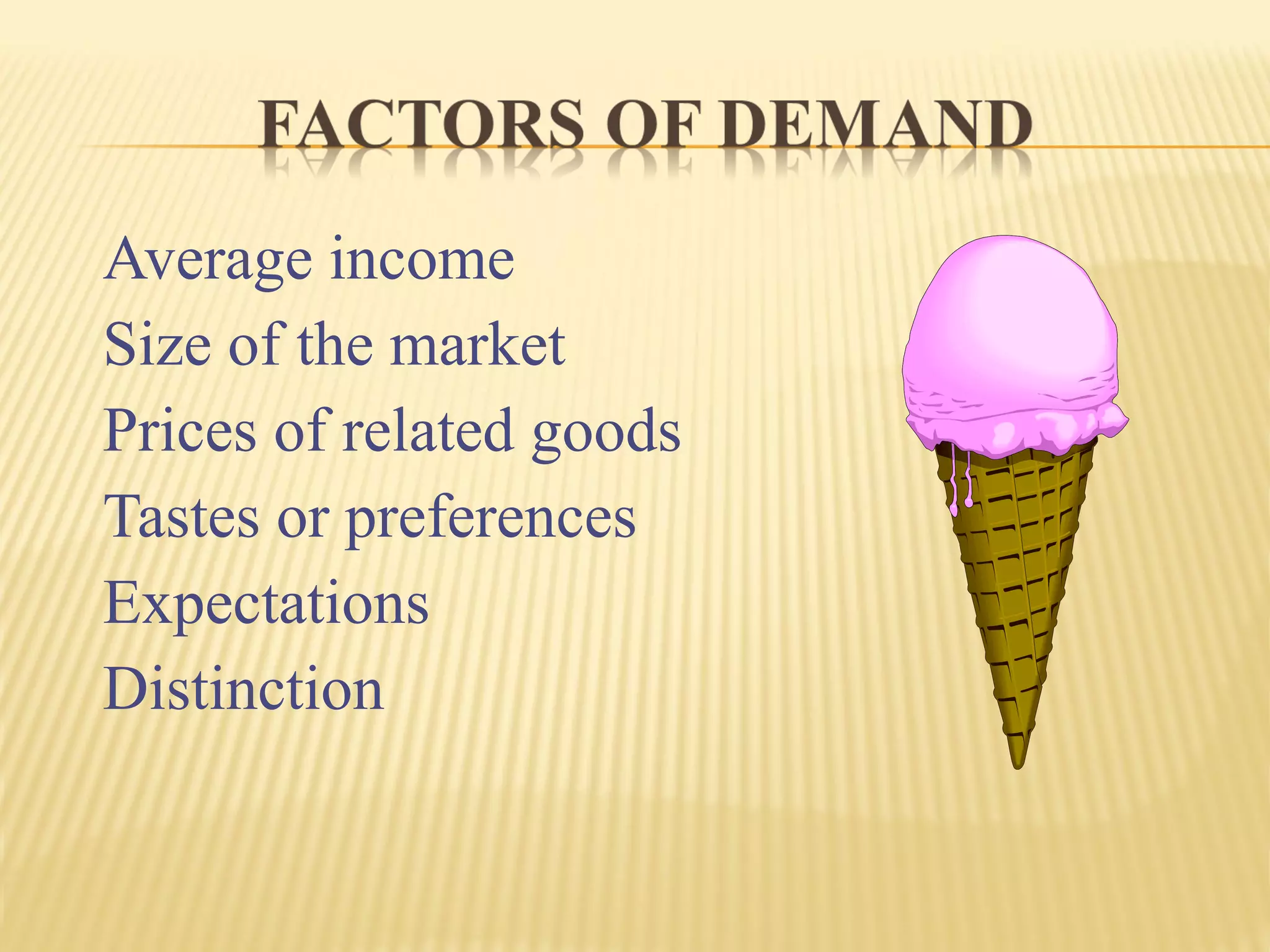 Average income
Size of the market
Prices of related goods
Tastes or preferences
Expectations
Distinction
 