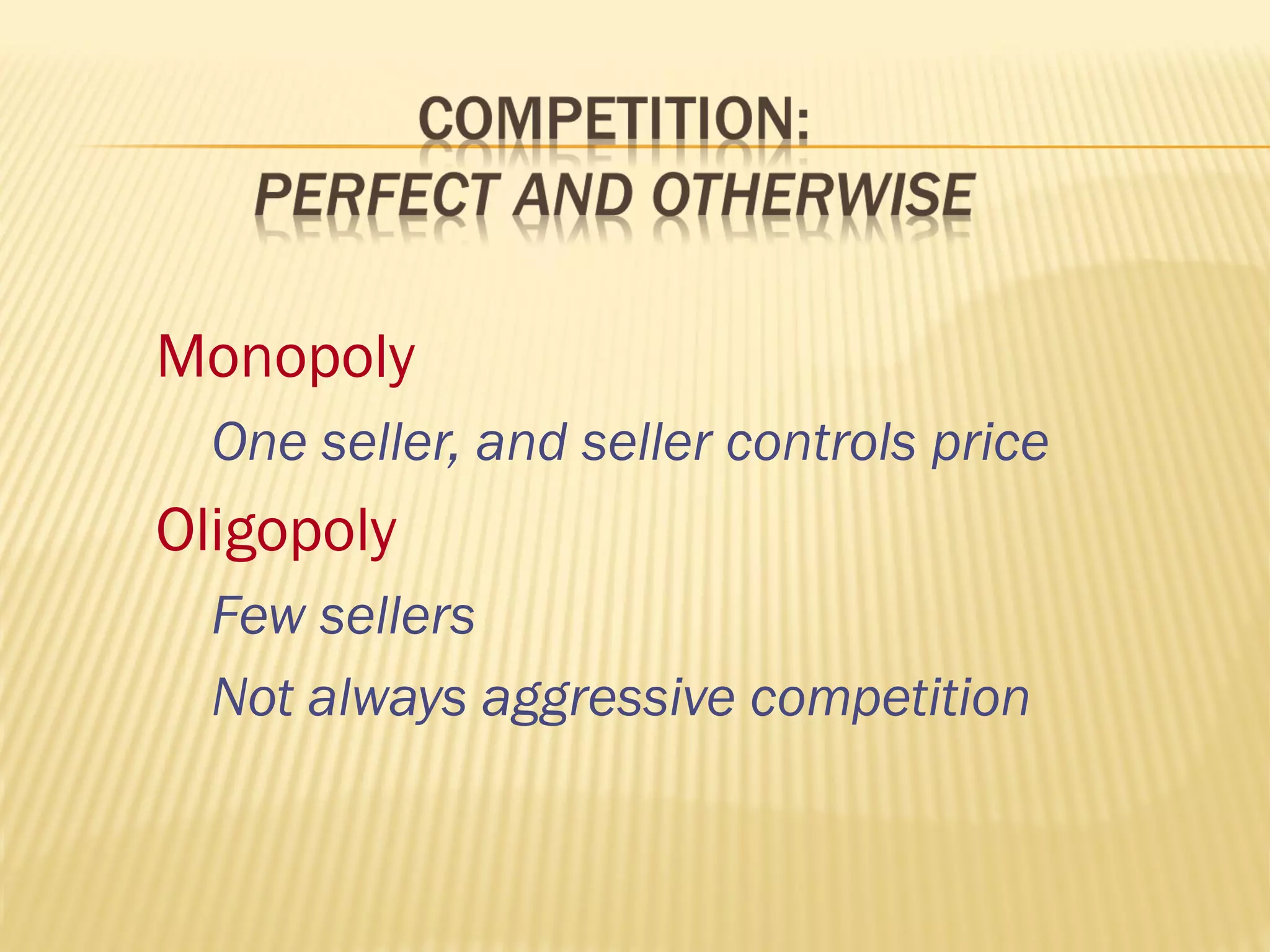 Monopoly
One seller, and seller controls price
Oligopoly
Few sellers
Not always aggressive competition
 