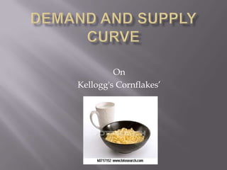 DEMAND AND SUPPLY CURVE On Kellogg's Cornflakes’ 