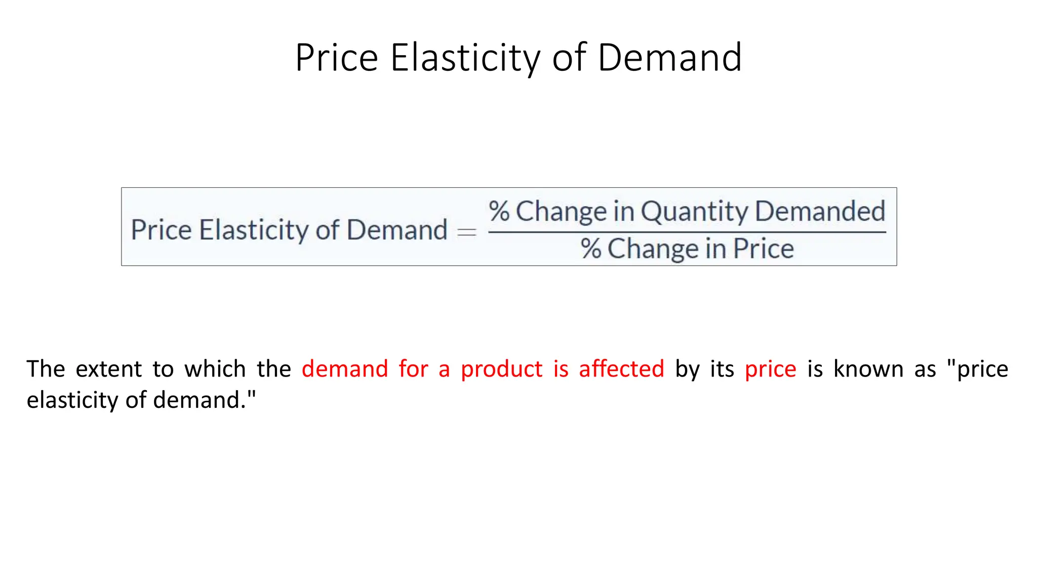 Price Elasticity of Demand
The extent to which the demand for a product is affected by its price is known as "price
elasticity of demand."
 