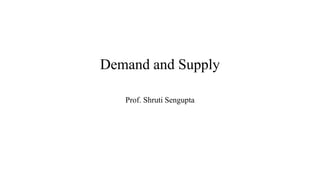Demand and Supply
Prof. Shruti Sengupta
 