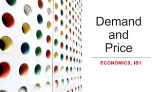 Demand
and
Price
ECONOMICS, IB1
 