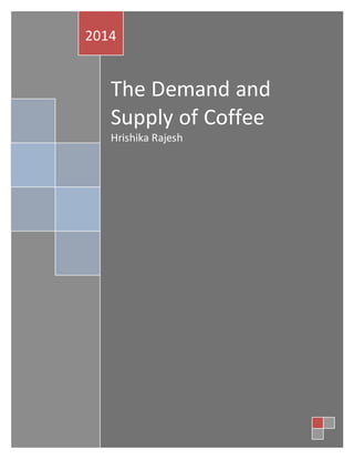 The Demand and
Supply of Coffee
Hrishika Rajesh
2014
 