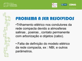  Aumentar a segurança da equipe da instalação.PROBLEMA A SER RESOLVIDOFalta de confiabilidade na operação remota , por um centro de operação, de chaves seccionadoras de subestações e vertedouro de usinas hidroelétricas . 