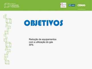  Aumentar a segurança de pessoal da equipe da instalação.DEMANDA DDesenvolvimento de novas topologias de subestações, linhas e redes aéreas para minimizar o investimento de implantação, operação e manutenção