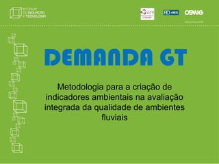 DEMANDA GTMetodologia para a criação de indicadores ambientais na avaliação integrada da qualidade de ambientes fluviais
