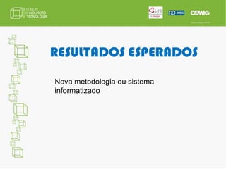 RESULTADOS ESPERADOSAumento da venda de energia a indústrias de médio porte, tais como mineradoras;Agilização no atendimento de solicitações de atendimento a cargas industriais;Melhoria no fornecimento na qualidade de energia. 