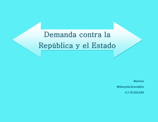 Alumna
Milanyela Avendaño
C.I 16.532.924
Demanda contra la
República y el Estado
 