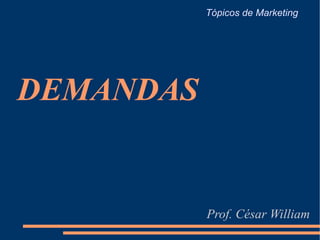 DEMANDAS Prof. César William Tópicos de Marketing 
