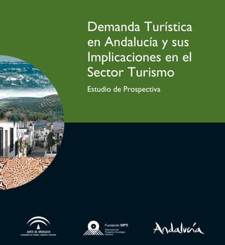Demanda Turística
en Andalucía y sus
Implicaciones en el
Sector Turismo
Estudio de Prospectiva
 