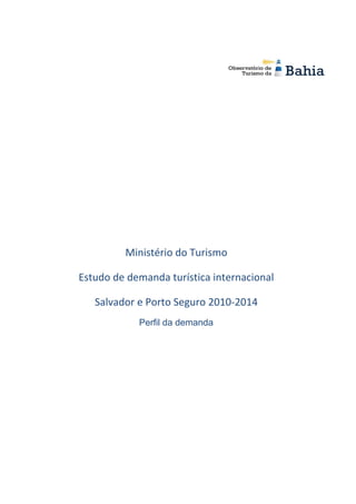Ministério do Turismo
Estudo de demanda turística internacional
Salvador e Porto Seguro 2010-2014
Perfil da demanda
 