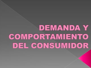 DEMANDA Y COMPORTAMIENTO DEL CONSUMIDOR 