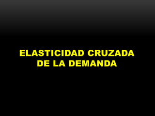 ELASTICIDAD CRUZADA
DE LA DEMANDA
 