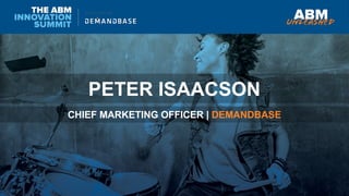 PETER ISAACSON
CHIEF MARKETING OFFICER | DEMANDBASE
 
