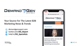 Your Source For The Latest B2B
Marketing News & Trends
demandgenreport.com
twitter.com/DG_Report
linkd.in/DG_Specialists
#SPS18
 
