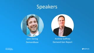 #SPS18
Speakers
John Dering
Demandbase
Andrew Gaffney
Demand Gen Report
 