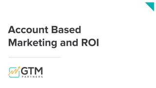 Account Based
Marketing and ROI
 