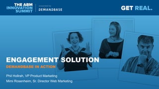 ENGAGEMENT SOLUTION
Phil Hollrah, VP Product Marketing
Mimi Rosenheim, Sr. Director Web Marketing
DEMANDBASE IN ACTION
 