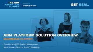 ABM PLATFORM SOLUTION OVERVIEW
Dom Lindars | VP, Product Management
Nani Jansen | Director, Product Marketing
DEMANDBASE IN ACTION
 