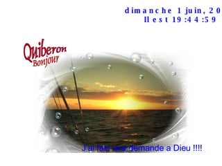 mercredi 3 juin 2009 Il est  08:42:14 J’ai fais une demande a Dieu !!!!   